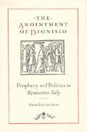 The Anointment of Dionisio Prophecy and Politics in Renaissance Italy cover