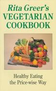 Rita Greer's Vegetarian Cookbook Healthy Eating the Price-Wise Way cover