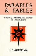 Parables and Fables Exegesis, Textuality, and Politics in Central Africa cover