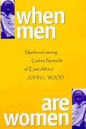 When Men Are Women Manhood Among the Gabra Nomads of East Africa cover