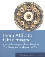 Attila to Charlemagne: Arts of the Early Medieval Period in the Metropolitan Museum of Art cover