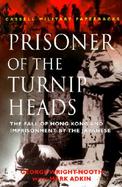 Prisoner of the Turnip Heads: The Fall of Hong Kong and the Imprisonment by the Japanese cover