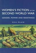 Women's Fiction of the Second World War: Gender Power and Resistance cover