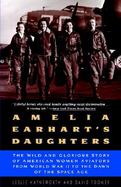Amelia Earhart's Daughters The Wild and Glorious Story of American Women Aviators from World War II to the Dawn of the Space Age cover