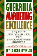 Guerrilla Marketing Excellence The 50 Golden Rules for Small-Business Success cover
