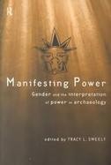 Manifesting Power Gender and the Interpretation of Power in Archaeology cover