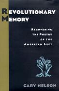 Revolutionary Memory Recovering the Poetry of the American Left cover