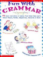 Fun With Grammar 75 Quick Activities & Games That Help Kids Learn About Nouns, Verbs, Adjectives, Adverbs, and More  Grades 4-8 cover