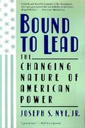 Bound to Lead The Changing Nature of American Power cover