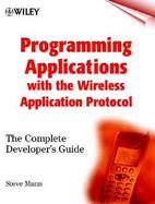 Programming Applications with the Wireless Application Protocol: The Complete Developers Guide cover