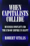 When Capitalists Collide: Business Conflict & the End of Empire in Egypt cover