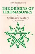 The Origins of Freemasonry: Scotland's Century, 1590-1710 cover