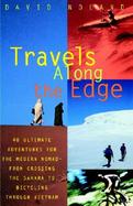 Travels Along the Edge 40 Ultimate Adventures for the Modern Nomad from Crossing the Sahara to Bicycling Through Vietnam cover