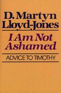 I Am Not Ashamed Advice to Timothy cover