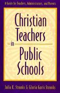 Christian Teachers in Public Schools A Guide for Teachers, Administrators, and Parents cover