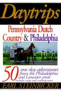 Daytrips Pennsylvania Dutch Country & Philadelphia: 50 One Day Adventures in the Philadelphia and Lancaster Areas cover