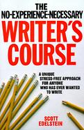 The No-Experience-Necessary Writer's Course A Unique Stress-Free Approach to Writing Fiction and Poetry for Anyone Who Has Ever Wanted to Put Words cover