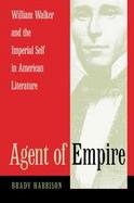 Agent of Empire William Walker and the Imperial Self in American Literature cover