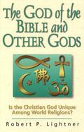 The God of the Bible and Other Gods Is the Christian God Unique Among World Religions? cover
