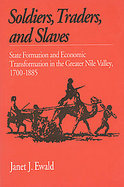 Soldiers, Traders, and Slaves State Formation and Economic Transformation in the Greater Nile Valley, 1700-1885 cover