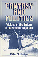 Fantasy and Politics: Visions of the Future in the Weimar Republic cover