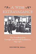 A Wise Extravagance: The Founding of the Carnegie International Exhibitions 1895-1901 cover