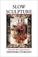Slow Sculpture The Complete Stories of Theodore Sturgeon (volume12) cover