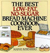 The Best Low-Fat, No-Sugar Bread Machine Cookbook Ever cover