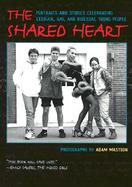The Shared Heart: Portraits and Stories Celebrating Lesbian, Gay, and Bisexual Young People cover