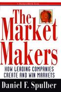 The Market Makers: How Leading Companies Create and Win Markets cover