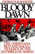 Bloody Dawn The Christiana Riot and Racial Violence in the Antebellum North cover