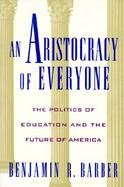 An Aristocracy of Everyone The Politics of Education and the Future of America cover