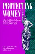 Protecting Women Labor Legislation in Europe, the United States, and Australia, 1880-1920 cover