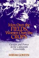 Men Own the Fields, Women Own the Crops Gender and Power in the Cameroon Grassfields cover