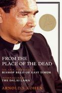 From the Place of the Dead: The Epic Struggles of Bishop Belo of East Timor cover