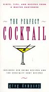 The Perfect Cocktail Hints, Tips and Recipes from a Master Bartender cover