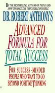 Dr. Robert Anthony's Advanced Formula for Total Success: For Success-Minded People Who Want to Go Beyond Positive Thinking cover