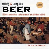Cooking and Eating with Beer: 50 Chefs, Brewmasters and Restaurateurs Talk about Beer and Food cover