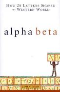 Alpha Beta How 26 Letters Shaped the Western World cover