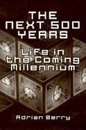 The Next 500 Years: Life in the Coming Millennium cover