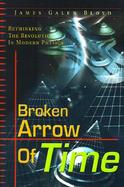 Broken Arrow of Time Rethinking the Revolution in Modern Physics cover