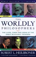 The Worldly Philosophers The Lives, Times, and Ideas of the Great Economic Thinkers cover