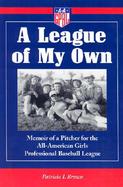 A League of My Own Memoir of a Pitcher for the All-American Girls Professional Baseball League cover