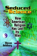Seduced by Science How American Religion Has Lost Its Way cover