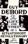 Guy Debord: The Life and Times of a Situationist Revolutionary cover