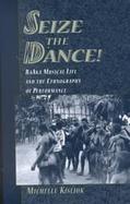 Seize the Dance¢ Baaka Musical Life and the Ethnography of Performance cover
