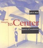 From Margin to Center The Spaces of Installation Art cover