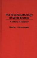 The Psychopathology of Serial Murder A Theory of Violence cover