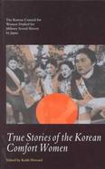 True Stories of the Korean Comfort Women: The Korean Council for Women Drafted for Military... cover