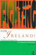 Fighting for Ireland? The Military Strategy of the Irish Republican Movement cover